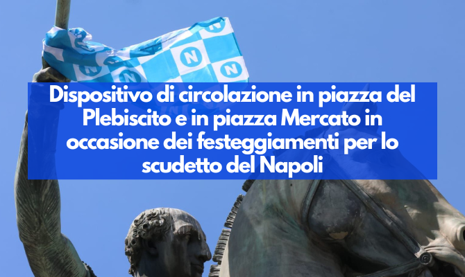 Dispositivo di circolazione in piazza del Plebiscito e in piazza Mercato in occasione dei festeggiamenti per lo scudetto del Napoli